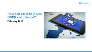 How can EMM help with
GDPR compliance?
February 2018
 