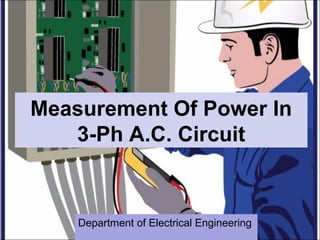Measurement Of Power In
3-Ph A.C. Circuit
Department of Electrical Engineering
 