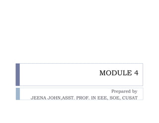 MODULE 4
Prepared by
JEENA JOHN,ASST. PROF. IN EEE, SOE, CUSAT
 