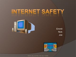 Internet Safety Emmit Nick Joe Emmit, Joey, amd Nick, 8-20, Due 11/25/09 