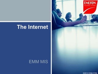 The Internet




    EMM MIS

               ©2012 EMLYON
 