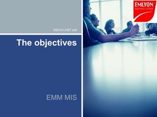 ©2010 LHST sarl



The objectives




      EMM MIS
 