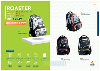 Grey
8904353304032
Orange
8904353304056
Red
8904353304063
Multiple
Compartment
Quick Access
Pocket
Padded Back
Shoulder System
Water Bottle
Holder
Air Mesh Padded
Back System
Organize
Pocket
Padded
Handle
File Sleeve
Portion
Detachable
Rain Cover
51 x 36 x 22 cms
40 L
580 gms
2249
1799
ROASTER
Green
8904353304049
36
 