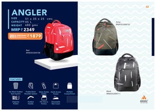 1879
51 x 35 x 25 cms
45 L
680 gms
2349
ANGLER
Red
8904353304728
42
Army
8904353304735
Black
8904353304711
Multiple
Compartment
Quick Access
Pocket
Padded Back
Shoulder System
Water Bottle
Holder
Air Mesh Padded
Back System
Organize
Pocket
Padded
Handle
File Sleeve
Portion
Detachable
Rain Cover
 
