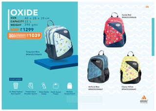 1039
Turquoise Blue
8904353304650
1299
40 x 28 x 20 cm
22 L
390 gms
OXIDE
Multiple
Compartment
Quick Access
Pocket
Padded Back
Shoulder System
Water Bottle
Holder
Air Mesh Padded
Back System
06
Airforce Blue
8904353304667
Cherry Yellow
8904353304643
Candy Red
8904353304636
 
