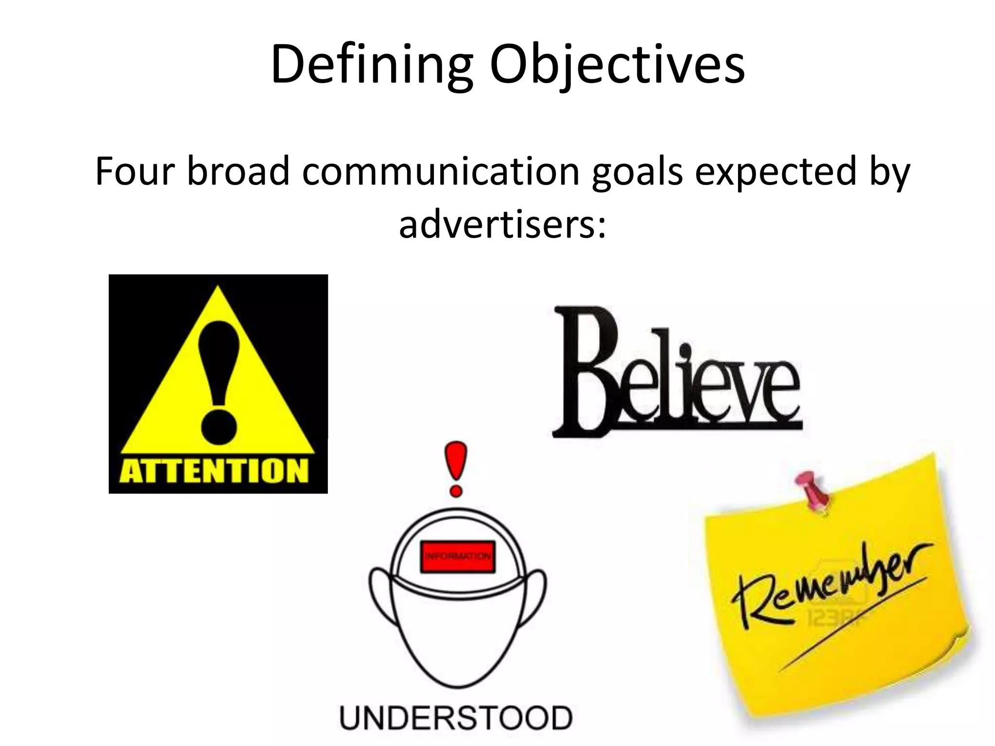Defining Objectives
Four broad communication goals expected by
               advertisers:
 