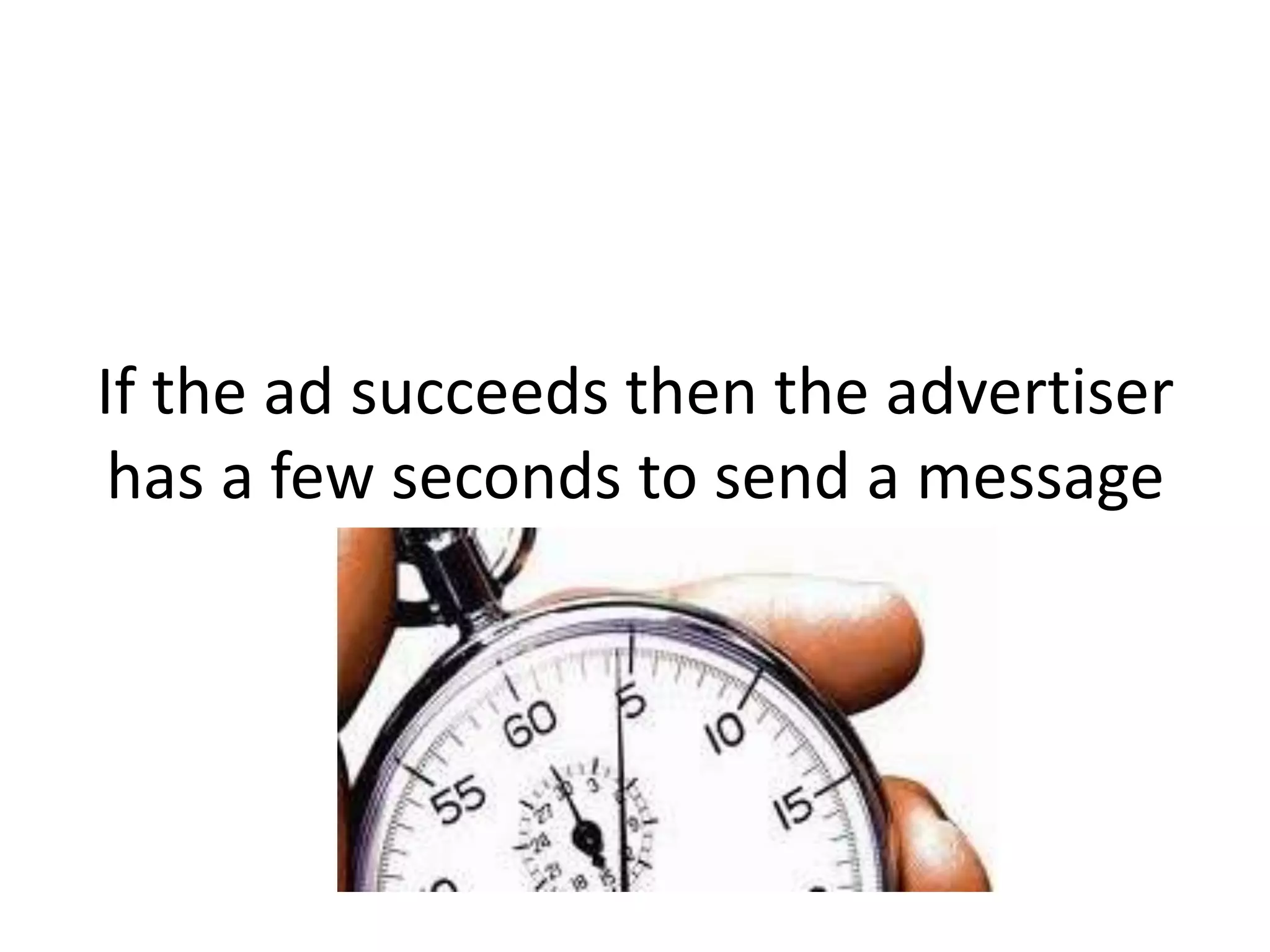 If the ad succeeds then the advertiser
 has a few seconds to send a message
 