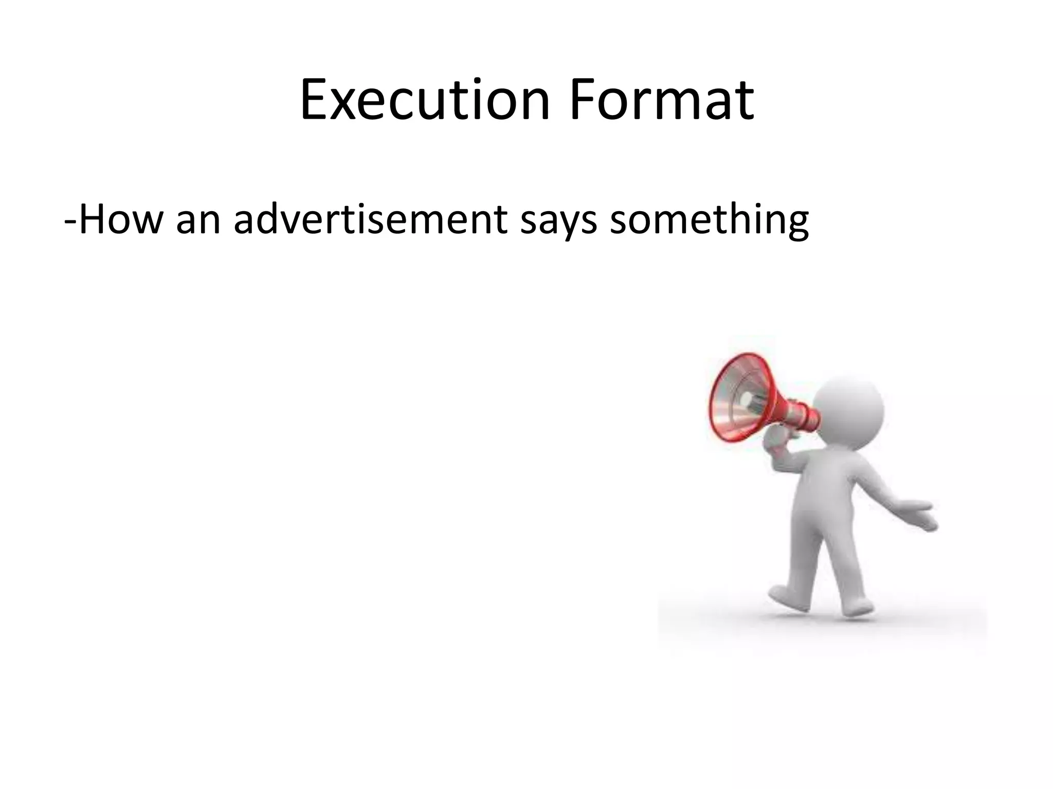 Execution Format
-How an advertisement says something
 