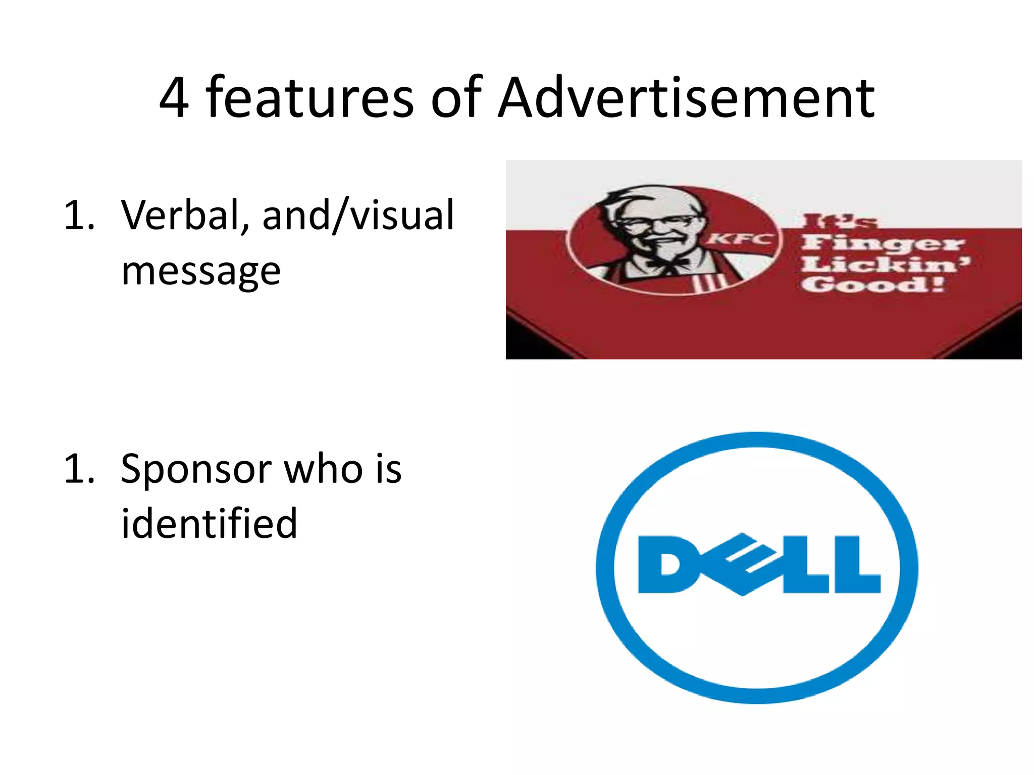 4 features of Advertisement
1. Verbal, and/visual
   message



1. Sponsor who is
   identified
 