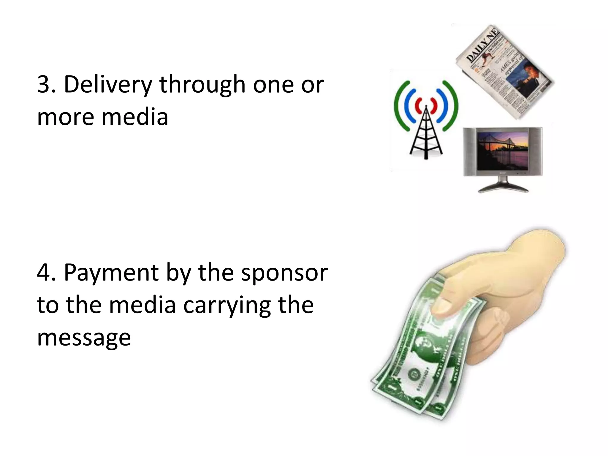 3. Delivery through one or
more media




4. Payment by the sponsor
to the media carrying the
message
 