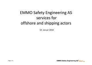 EMMO Safety Engineering AS
                     services for
            offshore and shipping actors
                      19. Januar 2010




Page 1/10                               EMMO Safety Engineering AS
 