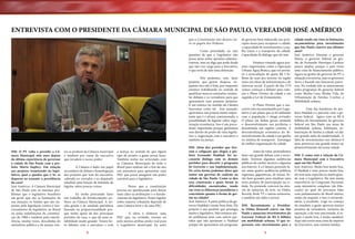 ENTREVISTA COM O PRESIDENTE DA CÂMARA MUNICIPAL DE SÃO PAULO, VEREADOR JOSÉ AMÉRICO
que a Constituição não deixou claro os papéis dos Poderes.
	
Como prioridade, eu vejo
questões de que o Legislativo não
possa atuar sobre questões administrativas, mas eu digo que pode desde
que não crie cargo para o Executivo,
o que seria de fato uma distorção.
	
Nós podemos, sim, fazer
projetos que gerem despesa, enquanto isso não é feito, por enquanto
estamos trabalhando no sentido de
qualificar mais as comissões, estimular debates e os vereadores para que
apresentem seus projetos próprios.
É um esforço no sentido da Câmara
funcionar como tal. Ano passado,
aprovamos um projeto muito importante que é o alvará comissionado, a
possibilidade de legislar sobre organização econômica. Isso é um precedente importante porque ganhamos
esse direito do ponto de vista legislativo e, negociação com o executivo e
também na justiça.
DM: O PT volta a presidir a Câmara Municipal oito anos depois
da última experiência de governar
a cidade de São Paulo com a prefeita Marta Suplicy. Em relação
aos projetos tramitando no legislativo, qual o quadro que o Sr. se
deparou ao assumir a presidência
da casa?
José Américo: A Câmara Municipal
de São Paulo tem os mesmos problemas que o legislativo brasileiro
em geral, que são as limitações da
sua atuação, os limites que são impostos pela legislação contra o funcionamento do legislativo no Brasil
ou pelas indefinições da constituição de 1988 e também pela interferência, muitas vezes, descabidas do
ministério público e da justiça con-

tra os poderes da Câmara municipal
e também por causa do executivo
que invadem o nosso poder.
	
À Câmara é dado um papel
secundário de debate e homologação
dos projetos que vem do executivo,
cabendo ao vereador e ao deputado
estadual uma função de limitada de
legislar sobre poucas coisas.
	
Eu tenho procurado fazer
um trabalho de fortalecimento político na Câmara Municipal. A minha gestão é de unidade partidária
baseada na proporcionalidade porque tenho apoio de dos principais
partidos da casa, o que dá uma estabilidade muito grande. Temos feito debates com o executivo e com

8

a justiça no sentido de que algum
tipo de projeto a gente possa fazer.
Também tenho me articulado com
as Câmaras Municipais de todo o
Brasil para realizar até o fim do ano
um seminário para apresentar uma
PEC que possa assegurar um poder
razoável para o legislativo.
	
Penso que a constituição
precisa ser aperfeiçoada para deixar
mais claro as atribuições e o fortalecimento do legislativo. Poder legislar
sobre matéria tributária depende de
uma Câmara forte e de uma PEC.
	
A ideia é elaborar uma
PEC que, na verdade, retome ou
pelo menos atribua poder real para
o Legislativo municipal. Eu acho

DM: Além dos partidos que fizeram a coligação que elegeu o prefeito Fernando Haddad, foi necessário diálogo com os demais
partidos para discutir o programa
de Governo e sua implementação.
De certa forma podemos dizer que
temos um governo de coalizão na
cidade de São Paulo. Como se deu
essa construção e quais foram às
dificuldades encontradas, tendo
em vista as diferenças partidárias e
conceituais quanto à forma de gestão na cidade?
José Américo: A parte política do governo Haddad é muito bem feita. Ele
próprio é um prefeito que prestigia
muito o legislativo. Não estamos tendo problemas nem com outros partidos que não apoiaram o Haddad
porque ele apresentou um programa

de governo bem elaborado nas principais áreas para recuperar a cidade,
a capacidade de investimentos, a malha viária e o transporte da cidade.
Capacidade de diálogo que ele tem.
	
Estamos votando agora projetos importantes como a Operação
Urbana Água Branca, que vai permitir a arrecadação de quase R$ 3 bilhões de reais pra investir na região
oeste em obras de infraestrutura e de
interesse social. A partir do dia 17/9
vamos começar a debater para votação o Plano Diretor da cidade e em
seguida a Lei de Zoneamento.
	
O Plano Diretor que o executivo está encaminhando pro Legislativo é um plano que já foi debatido
com a população e chega revisado.
O plano em linhas gerais estimula
o desenvolvimento nas periferias e
desestimula nas regiões centrais. A
descentralização econômica do desenvolvimento da cidade é um ganho
no sistema de transporte. Estratégia
de melhor organização da cidade.
	
Antes de votar, pretendemos
fazer um grande debate com a sociedade. Teremos algumas audiências
públicas de caráter técnico e algumas
nos bairros. E a Câmara pretende fazer umas quatro audiências públicas
regionais, gigantescas, de massa. Serão bem grandes para sinalizar uma
nova postura de participação na cidade. Eu pretendo convocá-las através de anúncios de tevê, na Globo,
Record, Rede TV e outras emissoras,
e também em rádio e jornal.
DM: Recentemente a Presidenta Dilma Rousseff esteve em São
Paulo e anunciou investimentos do
Governo Federal de R$ 8 bilhões
em mobilidade urbana. O que representa este investimento para a

9

cidade tendo em vista as limitações
orçamentárias para investimento
que São Paulo convive nos últimos
anos?
José Américo: Durante o governo
Marta, o governo federal na gestão de Fernando Henrique Cardoso
pouco ajudou porque o país viveu
uma crise de financiamento público.
Agora na gestão do governo do PT a
situação era inversa, mas os governos
Serra e Kassab não buscaram parcerias. Na verdade não se interessaram
pelos programas do governo federal
como Minha Casa, Minha Vida, de
Urbanização de Favelas, Creches e
Mobilidade urbana.
	
Uma das bandeiras do prefeito Haddad é a parceria com o governo federal. Agora com os R$ 8
bilhões de investimento do governo
federal em São Paulo nas áreas de
mobilidade urbana, habitação, urbanização de favelas a cidade vai dar
um grande salto de modernidade. A
falta de investimentos nos últimos 8
anos provocou um grande atraso no
desenvolvimento da nossa cidade.
DM: E como está a relação da Câmara Municipal com o Executivo
aqui em São Paulo?
José Américo: Muito boa muito boa.
O Haddad é uma pessoa muito boa,
ele tem uma experiência muito grande com o Legislativo. Ele tem muita
experiência no Congresso Nacional,
num ministério complexo (da Educação) no qual ele precisava lidar
com parlamentares do Brasil inteiro,
então ele respeita, e isso é extraordinário, é excelente. Logo no começo
do mandato a gente aprovou muitos
projetos de vereadores, inclusive da
oposição, e ele tem sancionado. A relação é muito boa, é muito saudável.
Aqui não existe essa coisa de império
do Executivo, mas existem limites.

 