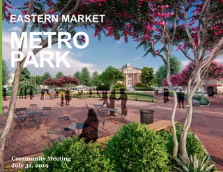 METRO
PARK
EASTERN MARKET
Community Meeting
July 31, 2019
 