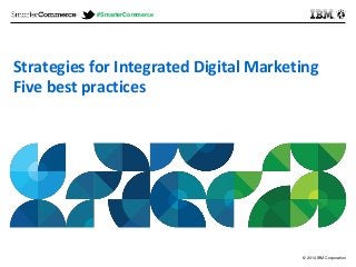 © 2014 IBM Corporation
Strategies for Integrated Digital Marketing
Five best practices
#SmarterCommerce
 