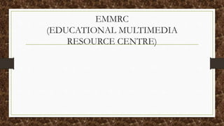 EMMRC
(EDUCATIONAL MULTIMEDIA
RESOURCE CENTRE)
 