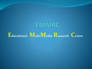 Educational MultiMedia Research Centre
 