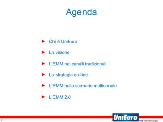Agenda Chi è UniEuro La visione L’EMM nei canali tradizionali La strategia on-line L’EMM nello scenario multicanale L’EMM 2.0 