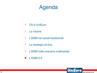 Agenda Chi è UniEuro La visione L’EMM nei canali tradizionali La strategia on-line L’EMM nello scenario multicanale L’EMM 2.0 