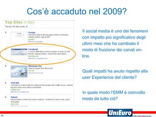 Cos’è accaduto nel 2009?  Il social media è uno dei fenomeni con impatto più significativo degli ultimi mesi che ha cambiato il modo di fruizione dei canali on-line. Quali impatti ha avuto rispetto alla user Experience del cliente? In quale modo l’EMM è coinvolto modo da tutto ciò? 