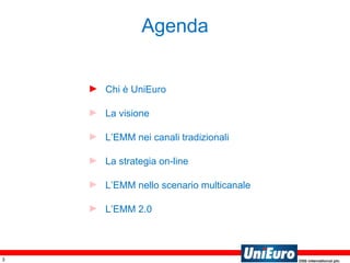 Agenda Chi è UniEuro La visione L’EMM nei canali tradizionali La strategia on-line L’EMM nello scenario multicanale L’EMM 2.0 