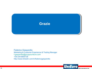 Federico Gasparotto Marketing & Customer Experience & Trading Manager  [email_address] +39-334-6800138 http://www.linkedin.com/in/federicogasparotto Grazie   