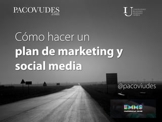 Cómo hacer un
plan de marketing y
social media
@pacoviudes
 