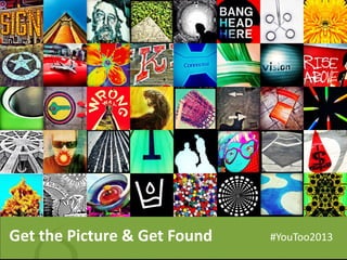 Get the Picture & Get Found #YouToo2013
 