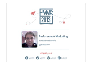 Performance Marketing
Jonathan Baldovino
@jbaldovino
 