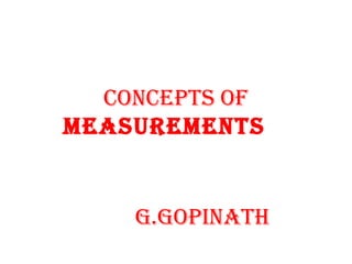 CONCEPTS OF
MEASUREMENTS
g.gOPINATH
 