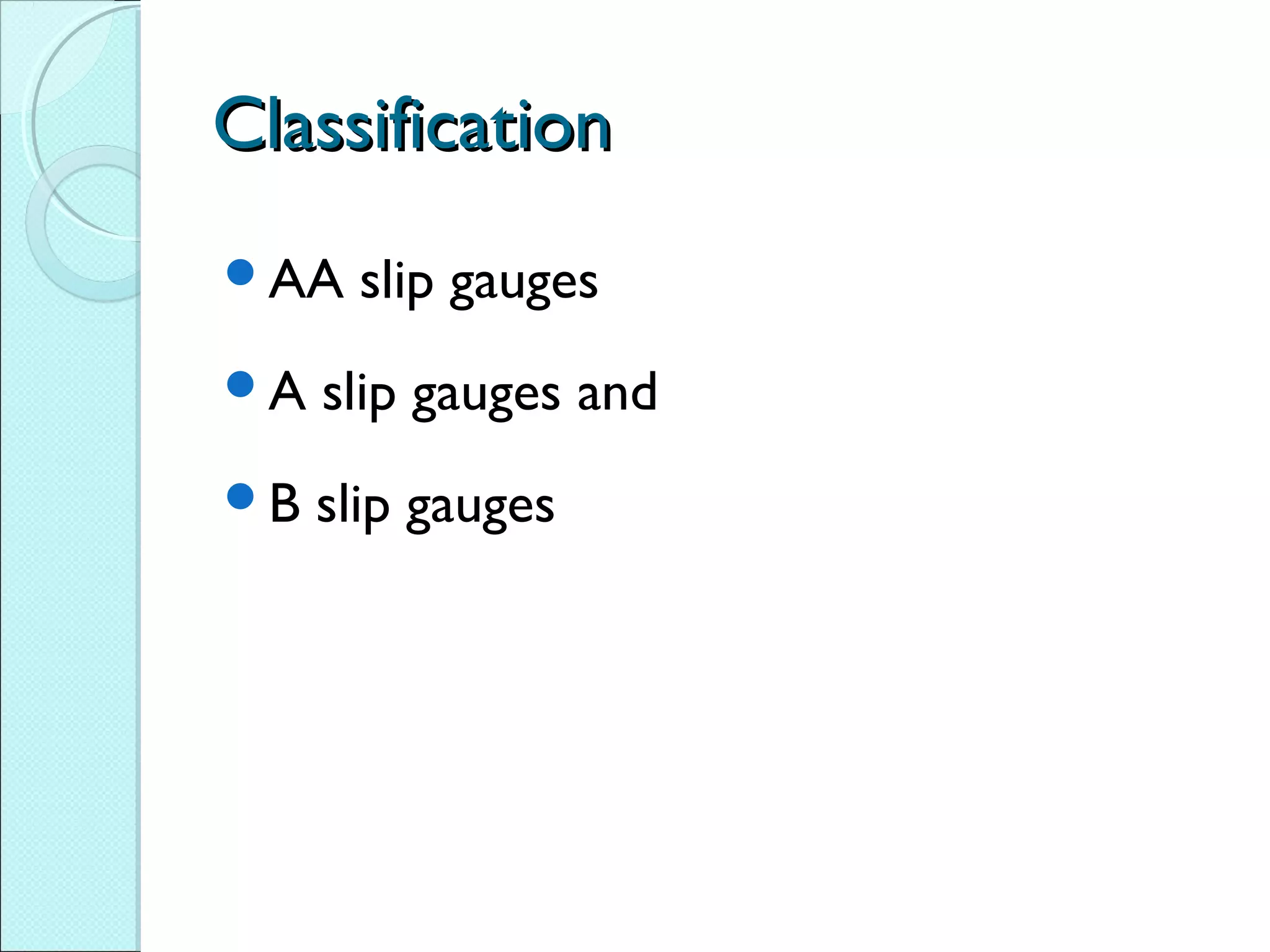 ClassificationClassification
AA slip gauges
A slip gauges and
B slip gauges
 