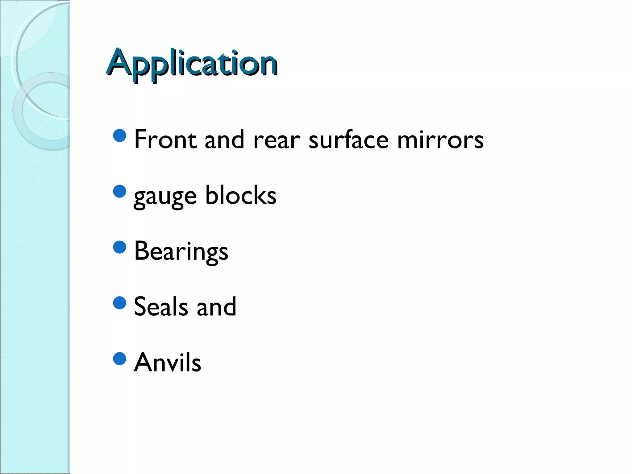 ApplicationApplication
Front and rear surface mirrors
gauge blocks
Bearings
Seals and
Anvils
 