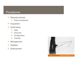 Procedures
  Request process
      Policy acceptance
  Acquisition
  Initial setup
        Apps
        Accounts
        Configuration
        Training
  Management
  Updates
  Enforcement

                           17   webinars.plantemoran.com
 