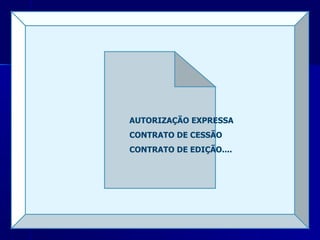 O que fazer para utilizar uma obra? AUTORIZAÇÃO EXPRESSA CONTRATO DE CESSÃO CONTRATO DE EDIÇÃO.... 