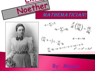 Emmy Noether Mathematician!  By: Megan Wilson 