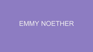 EMMY NOETHER
 