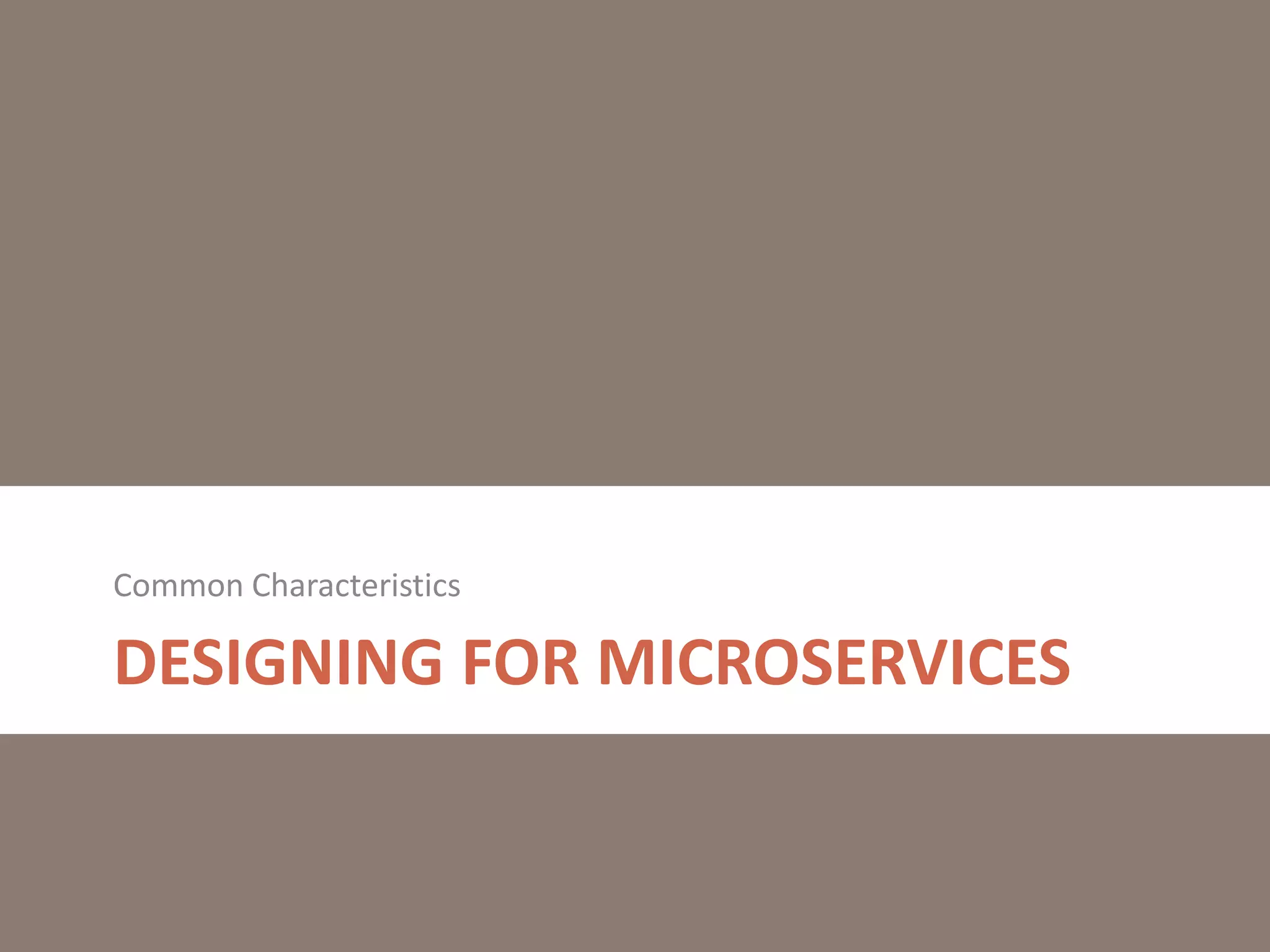 DESIGNING FOR MICROSERVICES
Common Characteristics
 