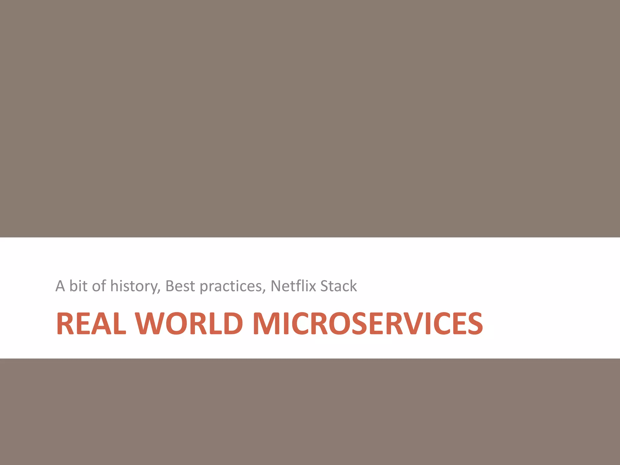 REAL WORLD MICROSERVICES
A bit of history, Best practices, Netflix Stack
 