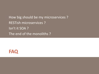 FAQ
How big should be my microservices ?
RESTish microservices ?
Isn’t it SOA ?
The end of the monoliths ?
 