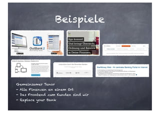 Beispiele
Gemeinsamer Tenor
- Alle Finanzen an einem Ort
- Das Frontend zum Kunden sind wir
- Replace your Bank
 