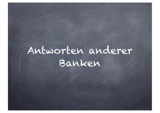 Antworten anderer
Banken
 