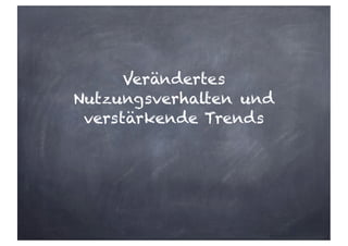 Verändertes
Nutzungsverhalten und
verstärkende Trends
 