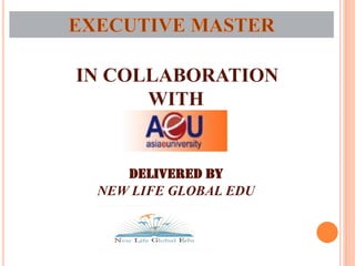 IN COLLABORATION 
WITH 
DELIVERED BY 
NEW LIFE GLOBAL EDU 
 