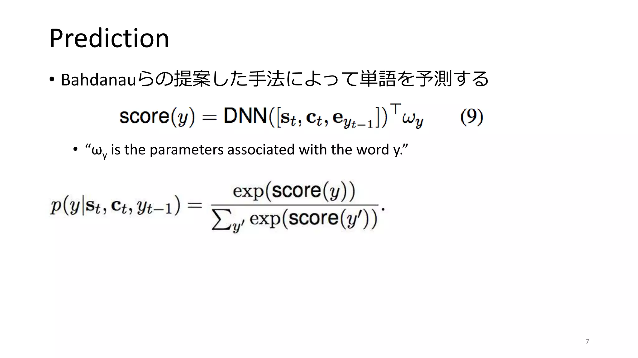 Prediction
• Bahdanauらの提案した手法によって単語を予測する
• “ωy is the parameters associated with the word y.”
7
 