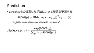Prediction
• Bahdanauらの提案した手法によって単語を予測する
• “ωy is the parameters associated with the word y.”
7
 