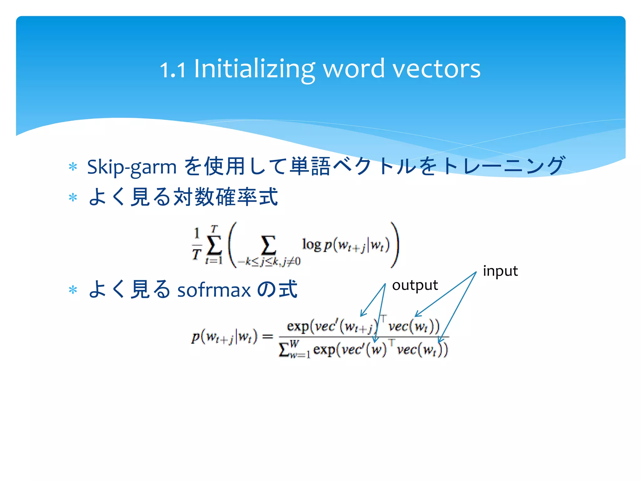 1.1 Initializing word vectors 
 Skip-garm を使用して単語ベクトルをトレーニング 
 よく見る対数確率式 
 よく見るsofrmax の式 
input 
output 
 