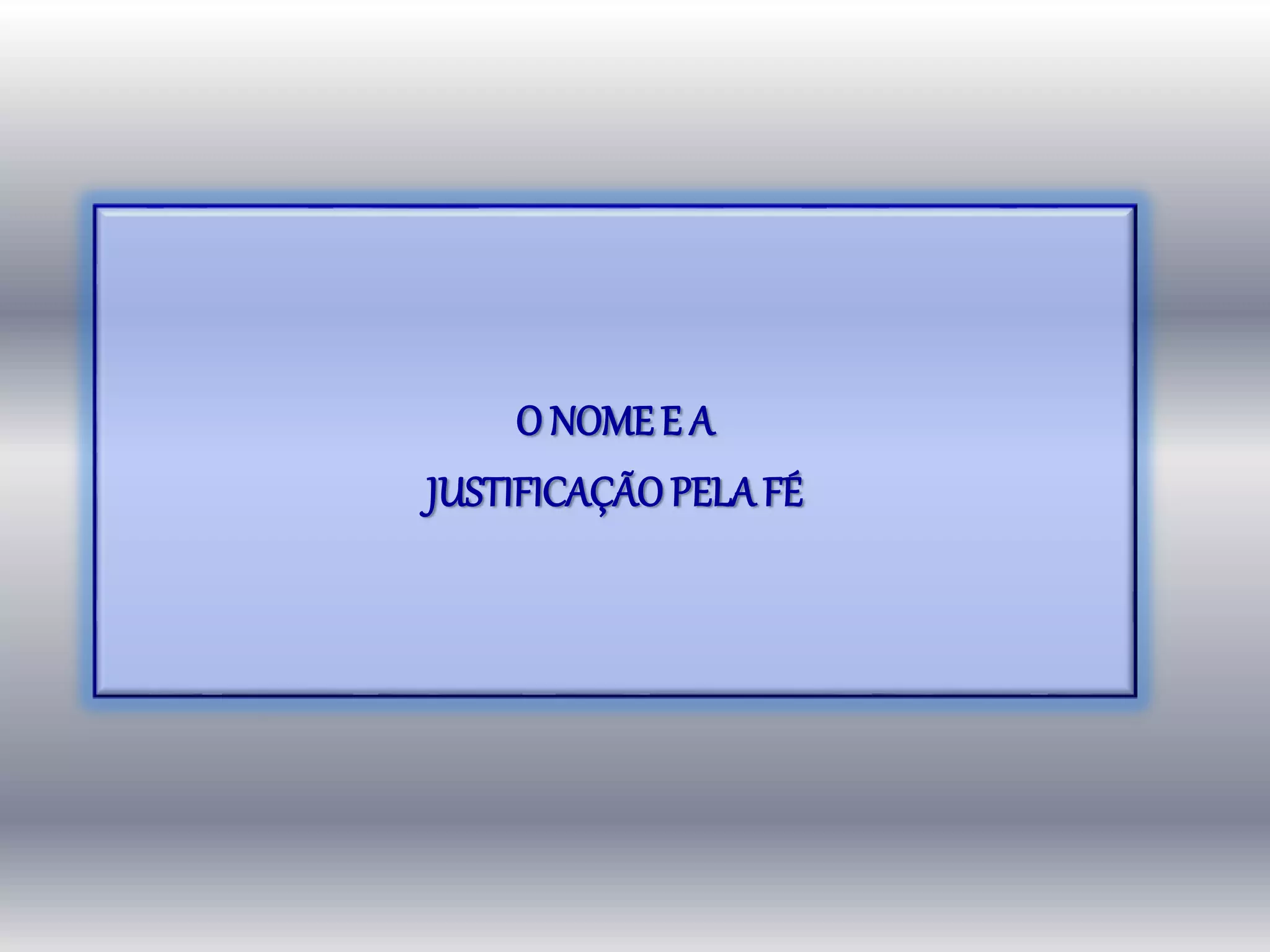 O NOMEE A
JUSTIFICAÇÃOPELAFÉ
 