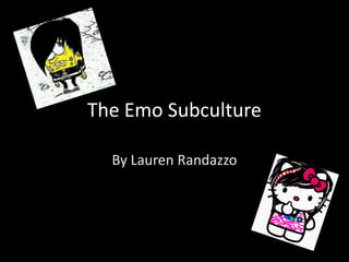 The Emo Subculture

  By Lauren Randazzo
 