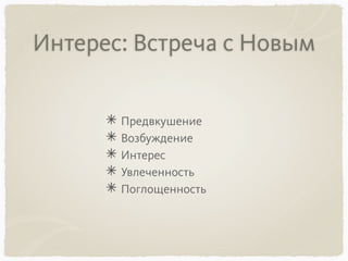 Интерес: Встреча с Новым
Предвкушение
Возбуждение
Интерес
Увлеченность
Поглощенность
 