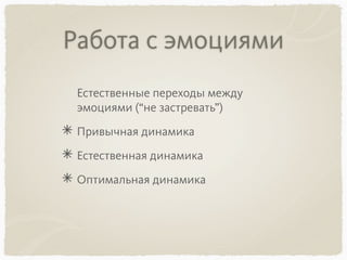 Работа с эмоциями
Естественные переходы между
эмоциями (“не застревать”)
Привычная динамика
Естественная динамика
Оптимальная динамика
 