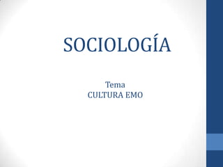 SOCIOLOGÍA
Tema
CULTURA EMO
 